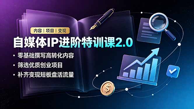 （19182期）自媒体IP进阶特训课2.0，零基础撰写高转化内容，筛选优质创业项目，补齐变现短板盘活流量-小二项目网