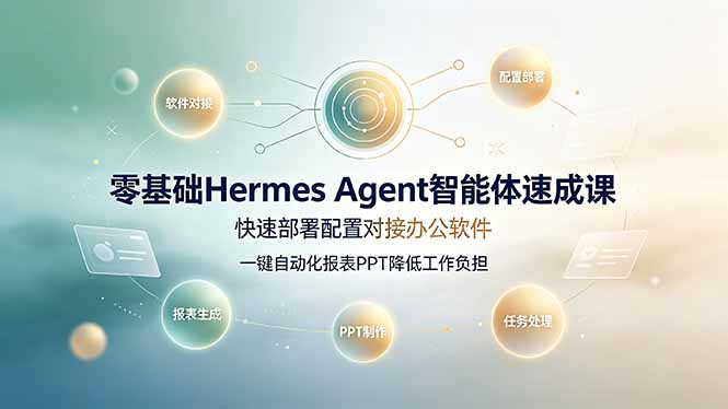 （19156期）零基础Hermes Agent智能体速成课，快速部署配置对接办公软件；一键自动化报表PPT降低工作负担-小二项目网