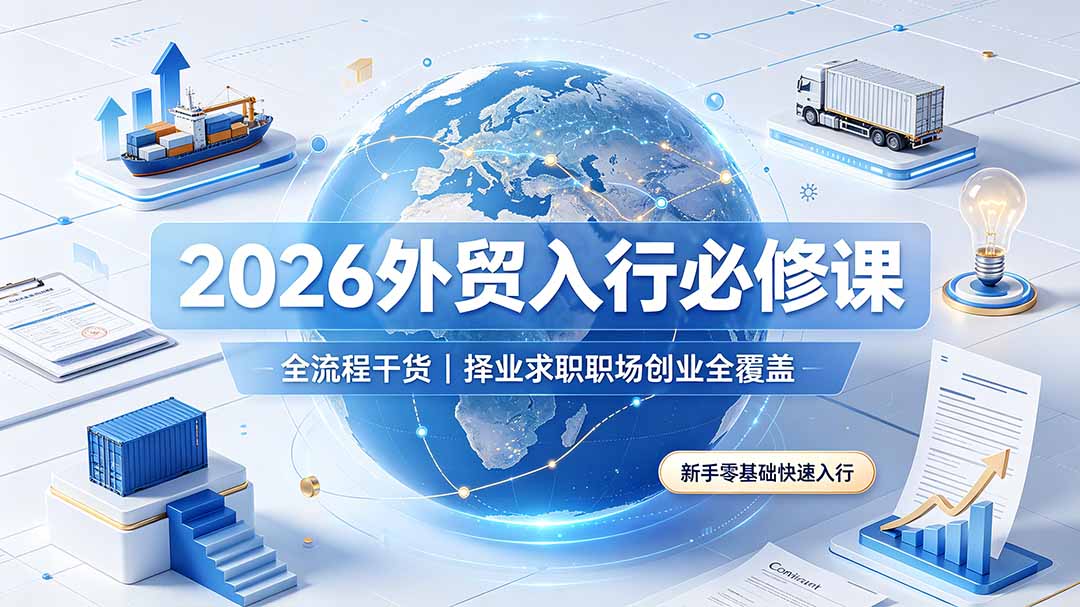 （19167期）2026外贸入行必修课｜全流程干货，择业求职职场创业全覆盖，新手零基础快速入行-小二项目网