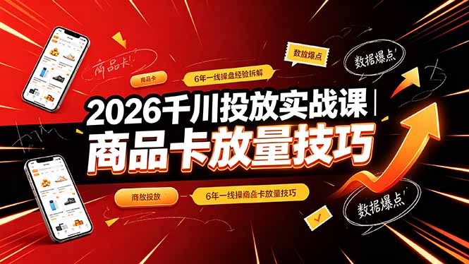 （19171期）2026千川投放实战课｜6年一线操盘经验拆解，通俗讲解全域投放，吃透商品卡放量技巧-小二项目网