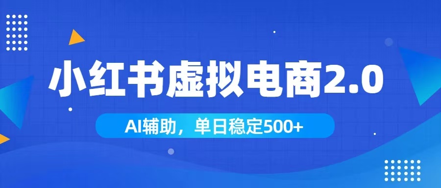 （19506期）小红书AI虚拟电商2.0，学员实测单日收益1800+，长尾搜索流量持续稳定出单-小二项目网