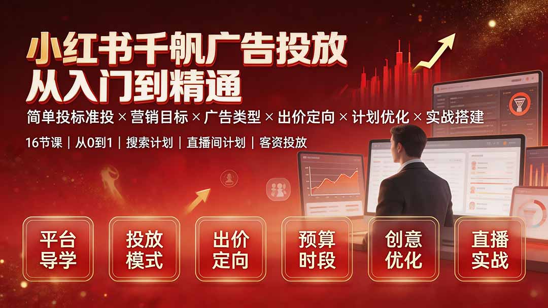 （19596期）小红书千帆广告投放从入门到精通：简单投标准投×营销目标×广告类型×出价定向×计划优化×实战搭建-小二项目网