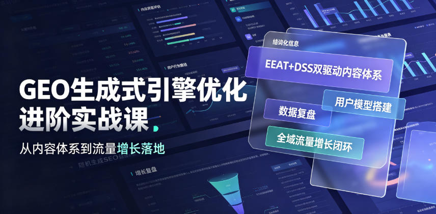 GEO生成式引擎优化进阶实战课｜EEAT+DSS双驱动内容体系、用户模型搭建、数据复盘、全域流量增长闭环落地教程-小二项目网