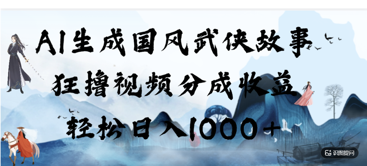 AI生成国风武侠故事，狂撸分成视频收益，轻松日入1000+【可多平台分发】！-小二项目网