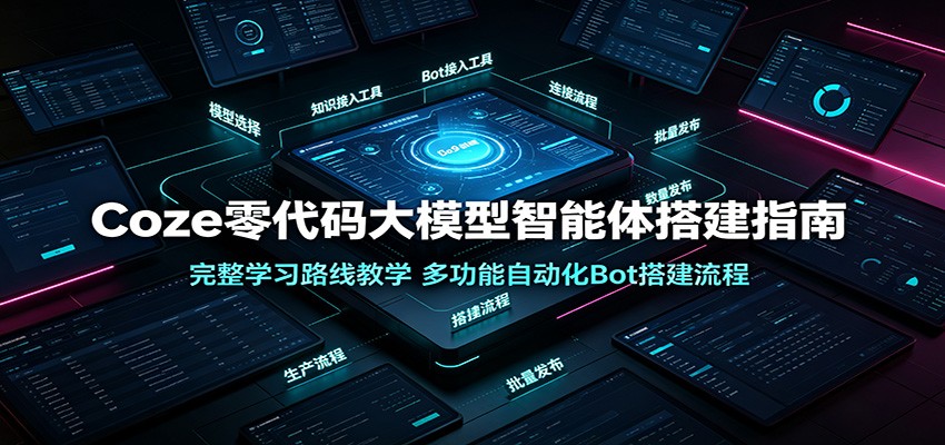 Coze零代码大模型智能体搭建指南：完整学习路线教学，多功能自动化Bot搭建流程-小二项目网
