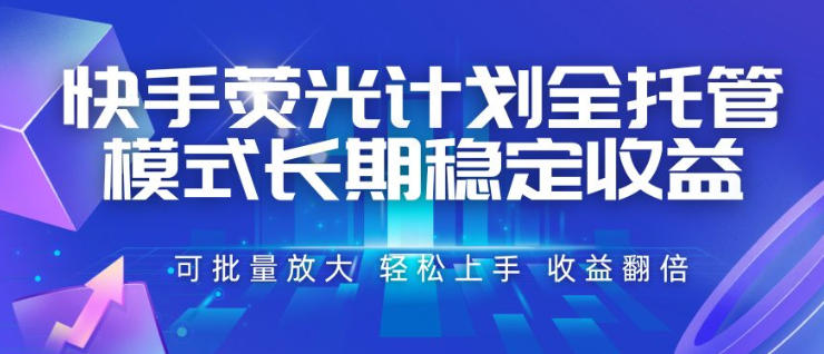 快手荧光计划全托管模式，长期稳定收益，一部手机可批量做，轻松上手，收益翻倍【揭秘】-小二项目网