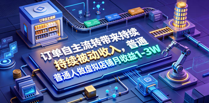 订单自主流转带来持续被动收入，普通人做虚拟店铺月收益1-3W【揭秘】-小二项目网
