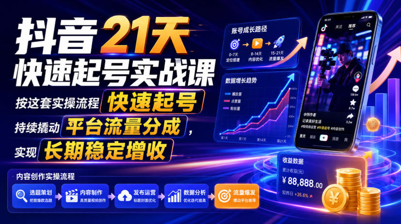 抖音21天快速起号实战课，按这套实操流程快速起号，持续撬动平台流量分成，实现长期稳定增收-小二项目网