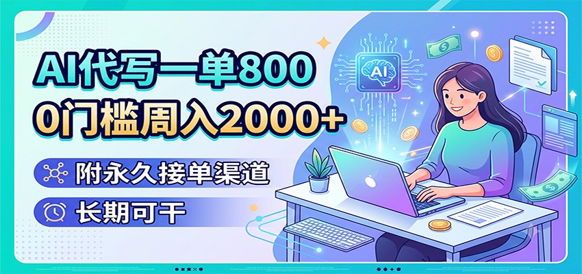 AI代写一单800，0门槛周入2000+，附永久接单渠道，长期可干-小二项目网