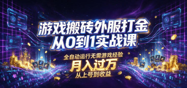 游戏搬砖外服打金从0到1实战课，从上号到收益，全自动运行无需游戏经验，月入过1W【揭秘】-小二项目网