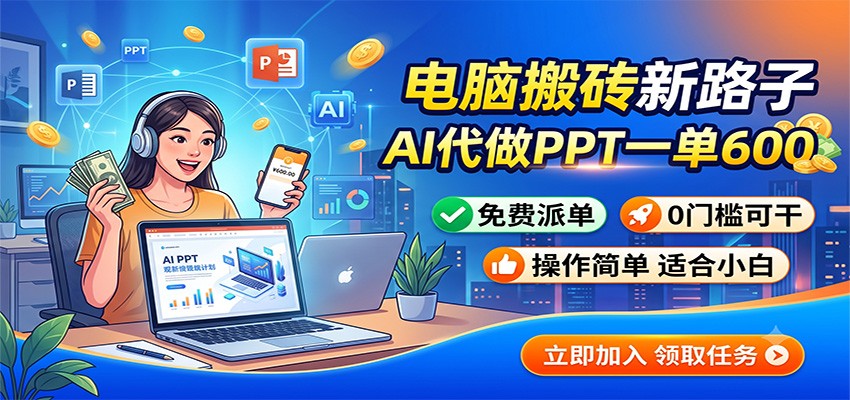 电脑搬砖新路子:AI代做PPT一单600,免费派单,0门槛可干-小二项目网