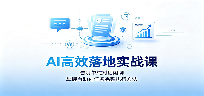 AI高效落地实战课：告别单纯对话闲聊，掌握自动化任务完整执行方法-小二项目网