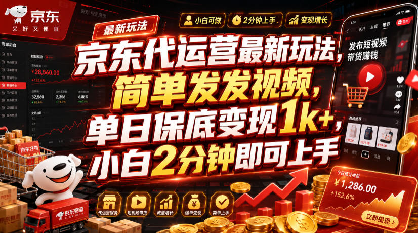 京东代运营最新玩法，简单发发视频，单日保底变现1k+，小白2分钟即可上手【揭秘】-小二项目网
