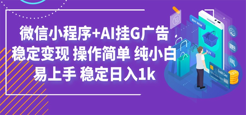 最新微信小程序+AI挂G广告，稳定变现，操作简单，纯小白易上手，稳定日入1k-小二项目网