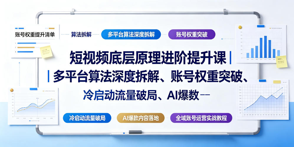 短视频底层原理进阶提升课｜多平台算法深度拆解、账号权重突破、冷启动流量破局、AI爆款内容落地与全域账号运营实战教程-小二项目网