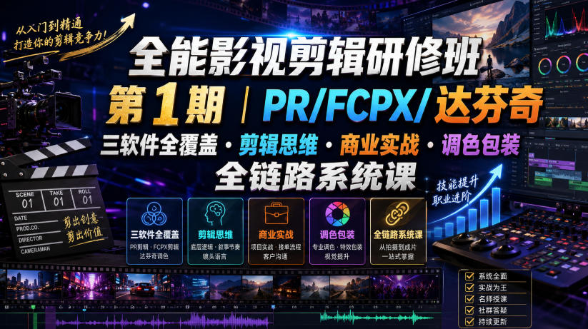全能影视剪辑研修班第1期｜PR/FCPX/达芬奇三软件全覆盖・剪辑思维・商业实战・调色包装全链路系统课-小二项目网