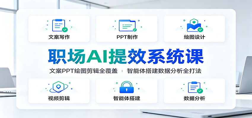 职场AI提效系统课：文案PPT绘图剪辑全覆盖，智能体搭建数据分析全打法-小二项目网