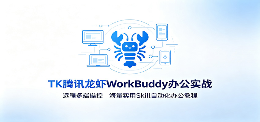 MK腾讯龙虾WorkBuddy办公实战：远程多端操控，海量实用Skill自动化办公教程-小二项目网