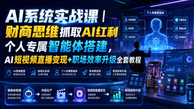 AI系统实战课｜财商思维抓取AI红利｜个人专属智能体搭建，AI短视频直播变现+职场效率升级全套教程-小二项目网