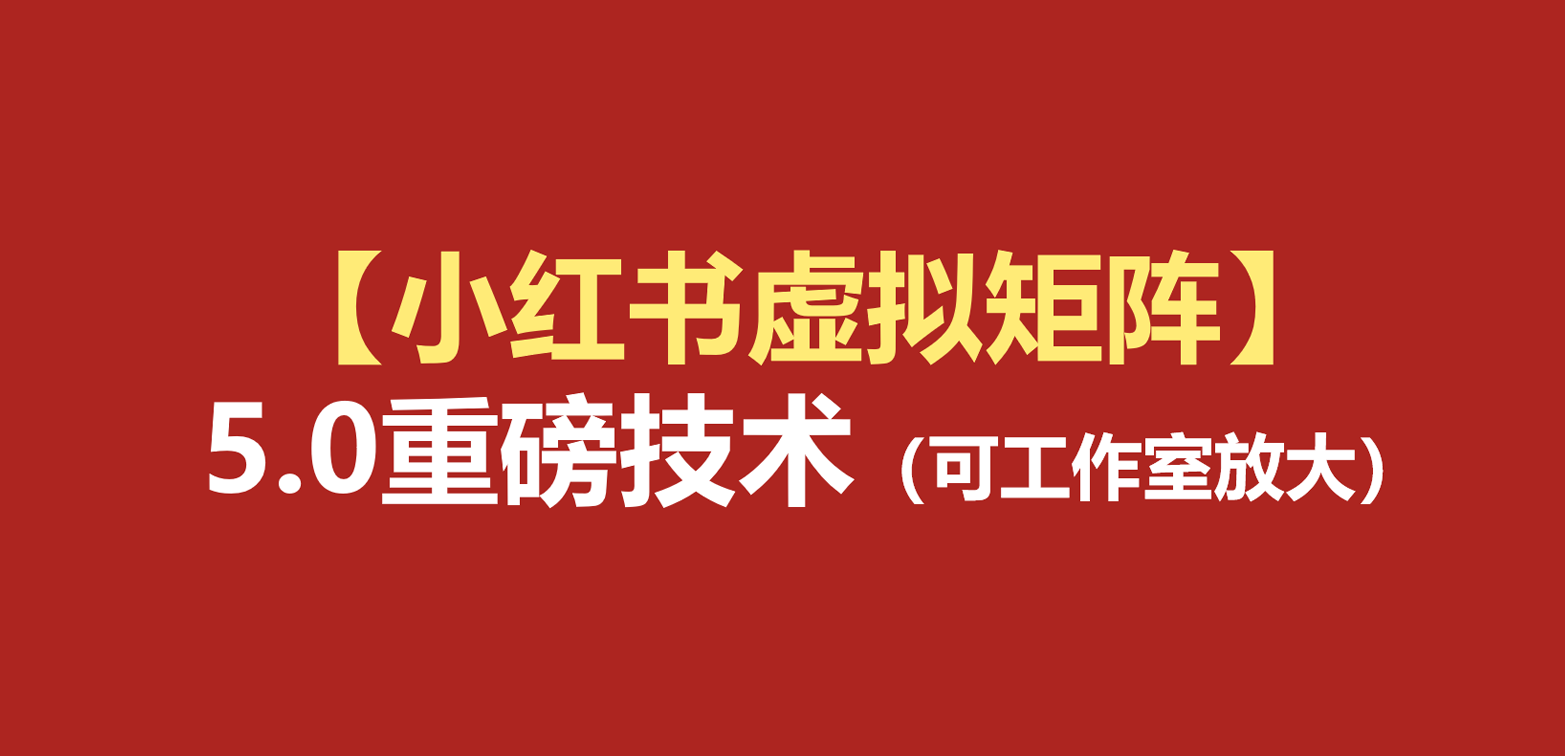 小红书虚拟矩阵5.0：AI原创虚拟品+4带1自动化AI发笔记+测款怼款双模式（可工作室放大-小二项目网