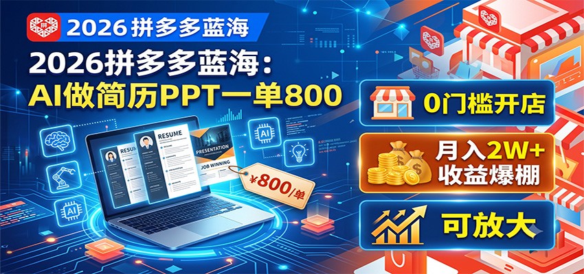 2026拼多多蓝海：AI做简历PPT一单800，0门槛开店，月入2W+，可放大-小二项目网
