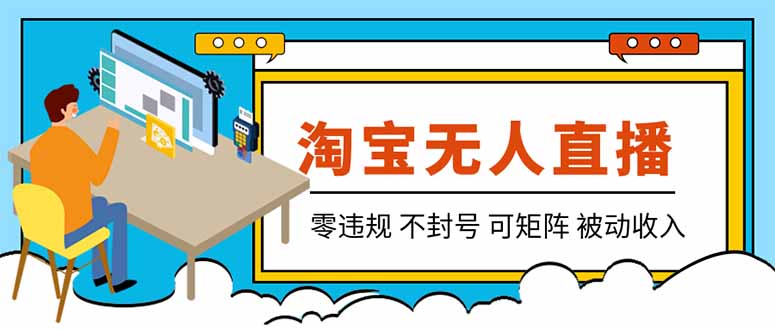 （19909期）【最新】2026淘宝无人直播项目！零违规不封号，全自动躺赚，全年旺季可矩阵放大，日入100-1k+-小二项目网