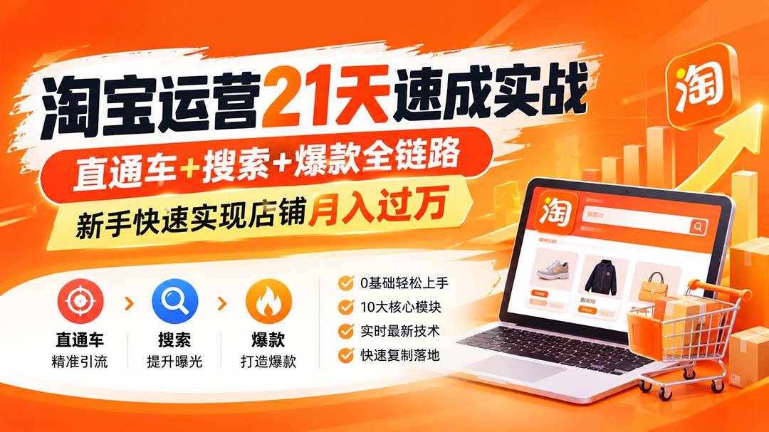（20125期）淘宝运营21天速成实战(更新8月)，直通车+搜索+爆款全链路，新手快速实现店铺月入过万-小二项目网