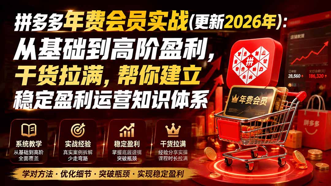 （19762期）拼多多年费会员实战(更新2026年)：从基础到高阶盈利，干货拉满，帮你建立稳定盈利运营知识体系-小二项目网