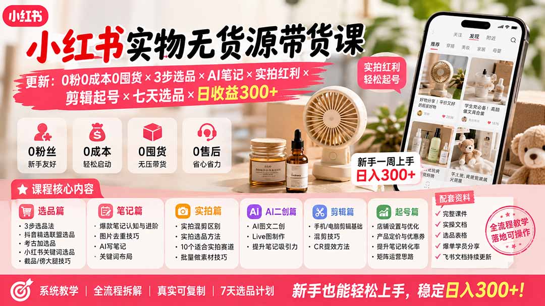（19840期）小红书实物无货源带货课-更新：0粉0成本0囤货×3步选品×AI笔记×实拍红利×剪辑起号×七天选品×日收益300+-小二项目网