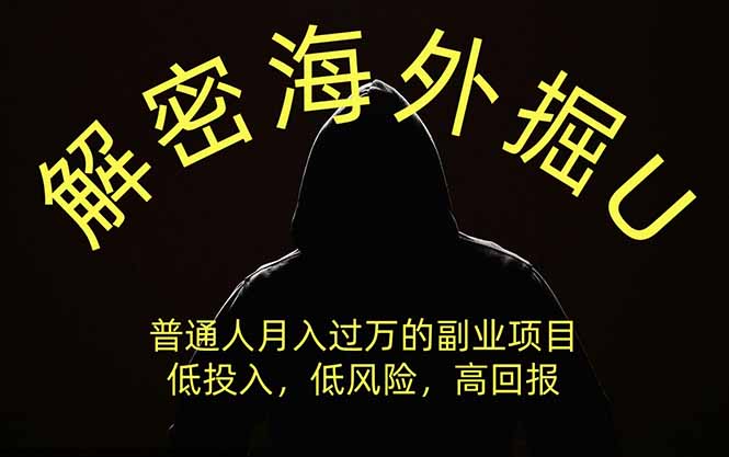 （19841期）解密海外掘U，普通人月入过万的副业项目，低投入、低风险高回报，没有之一-小二项目网