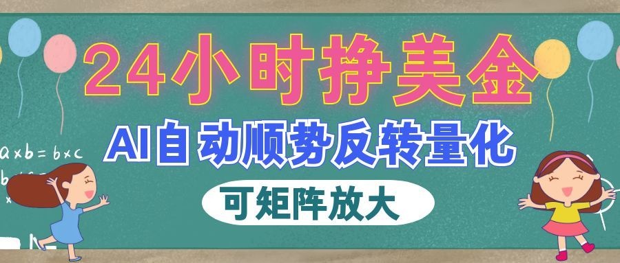 (19847期)AI自动顺势反转量化,24小时挣美金,每天见收益,可矩阵放大!-小二项目网