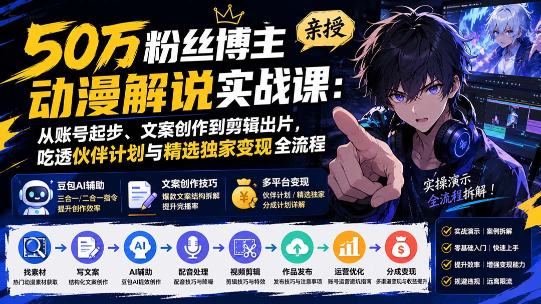 （20144期）50万粉丝博主亲授动漫解说实战课：从账号起步、文案创作到剪辑出片，吃透伙伴计划与精选独家变现全流程-小二项目网