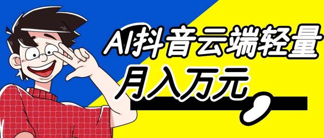 （20165期）利用AI实现抖音云端轻量，月入万元，任何人都可以做！-小二项目网