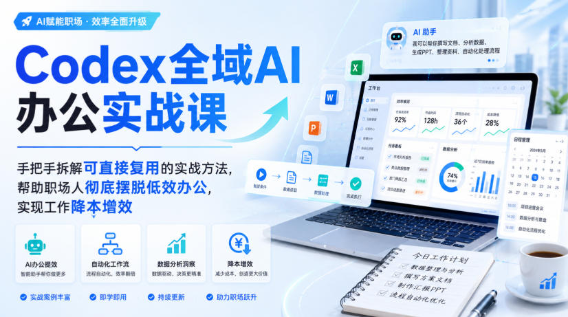 Codex全域AI办公实战课，手把手拆解可直接复用的实战方法，帮助职场人彻底摆脱低效办公，实现工作降本增效-小二项目网