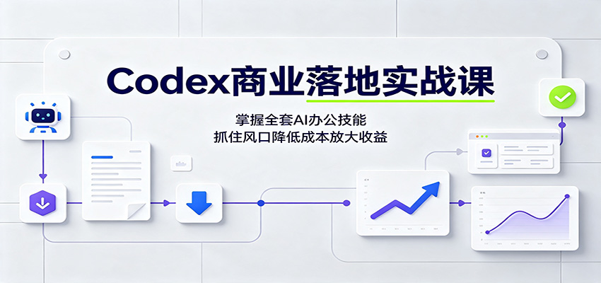 Codex商业落地实战课：掌握全套AI办公技能，抓住风口降低成本放大收益-小二项目网