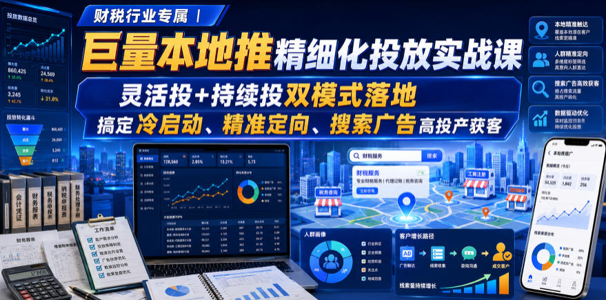 财税行业专属｜巨量本地推精细化投放实战课，灵活投+持续投双模式落地，搞定冷启动、精准定向、搜索广告高投产获客-小二项目网