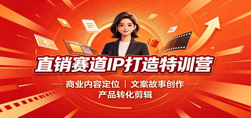 直销赛道IP打造特训营：商业内容定位，文案故事创作，产品转化剪辑-小二项目网