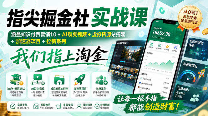 指尖掘金社实战课，涵盖知识付费营销1.0+AI裂变视频+虚拟资源站搭建+加速器项目+拉新系列，我们指上淘金！-小二项目网