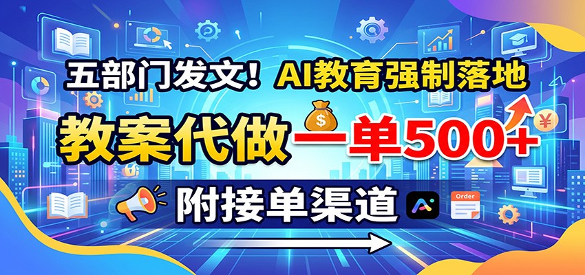 五部门发文！AI教育强制落地，教案代做一单500+，附接单渠道-小二项目网