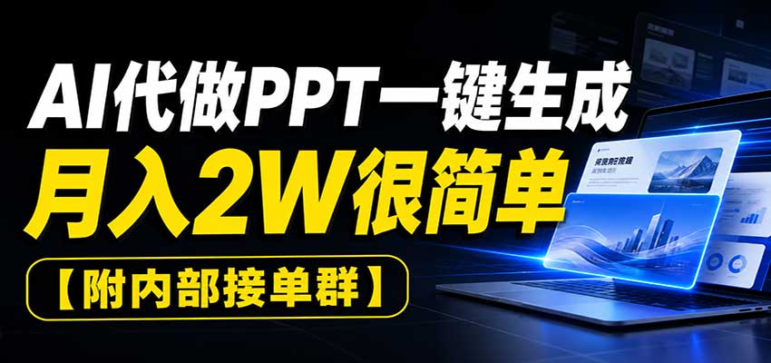 AI代做PPT一键生成，月入2W很简单，附内部接单群-小二项目网
