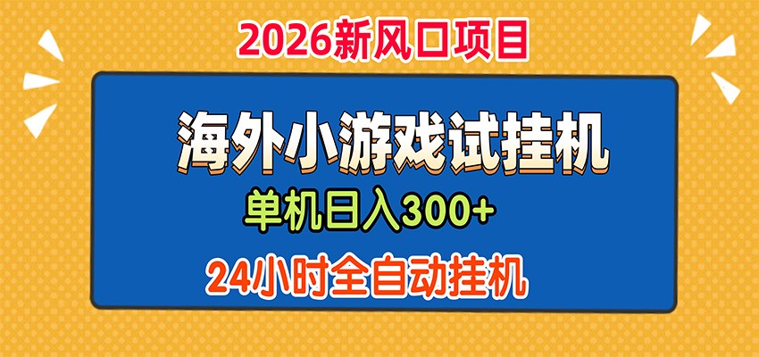 单机日产300+，海外广告小游戏试玩搬砖，24小时脚本全自动挂机-小二项目网