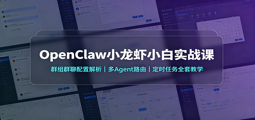 OpenClaw小龙虾小白实战课：群组群聊配置解析，多Agent路由，定时任务全套教学-小二项目网