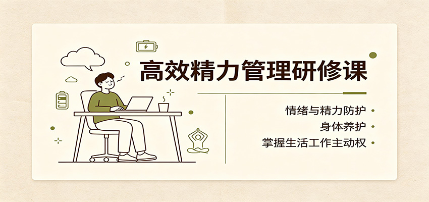 高效精力管理研修课：情绪与精力防护，身体养护，掌握生活工作主动权-小二项目网