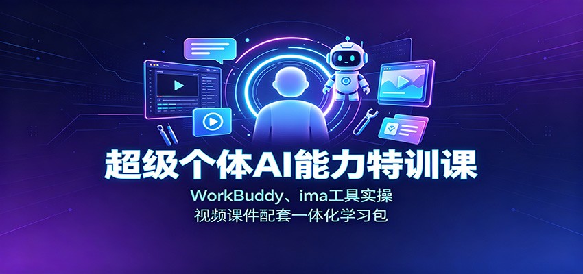 超级个体AI能力特训课：WorkBuddy、ima工具实操，视频课件配套一体化学习包-小二项目网