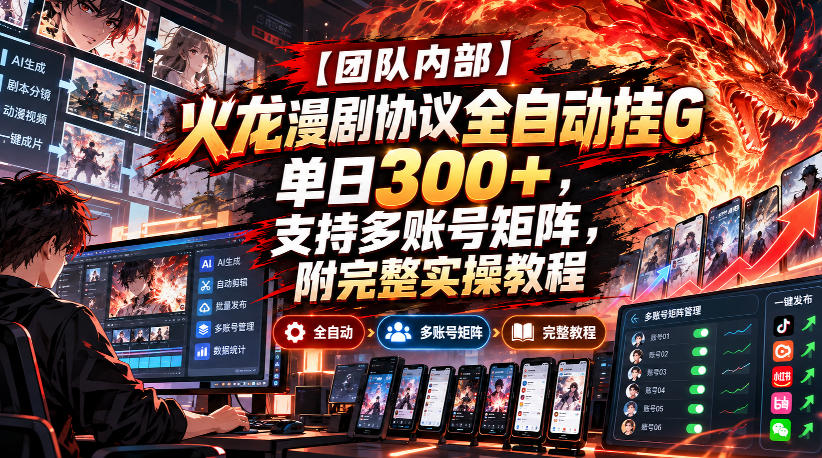 【团队内部】火龙漫剧协议全自动挂G，单日300+，支持多账号矩阵，附完整实操教程【揭秘】-小二项目网