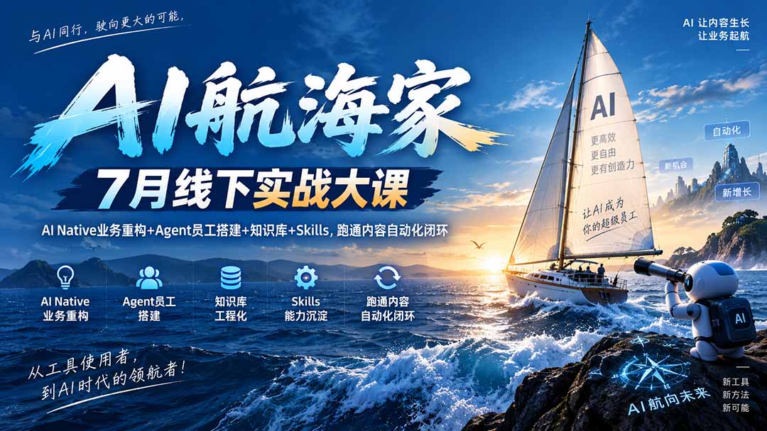 （20543期）AI航海家 7月线下实战大课-无水印｜AI Native业务重构+Agent员工搭建+知识库+Skills，跑通内容自动化闭环-小二项目网