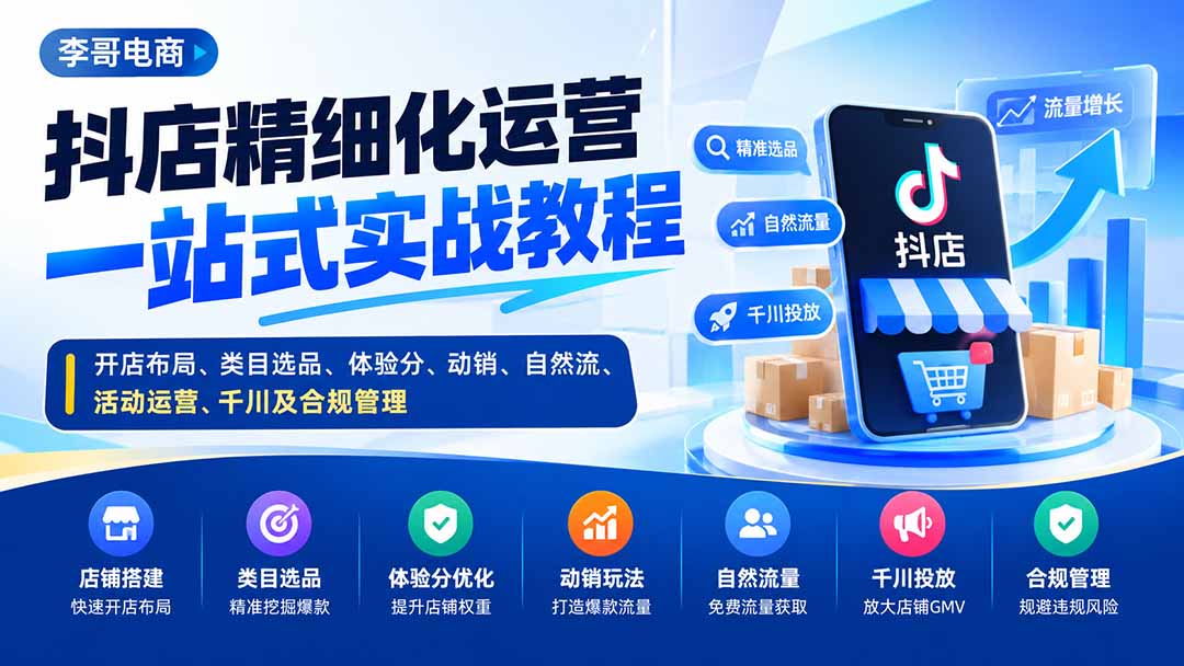 （20487期）抖店精细化运营一站式实战教程：开店布局、类目选品、体验分、动销、自然流、活动运营、千川及合规管理-小二项目网