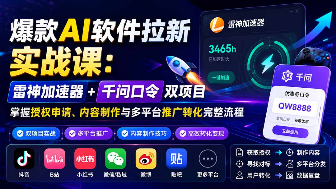（20230期）爆款AI软件拉新实战课：雷神加速器+千问口令双项目，掌握授权申请、内容制作与多平台推广转化完整流程-小二项目网