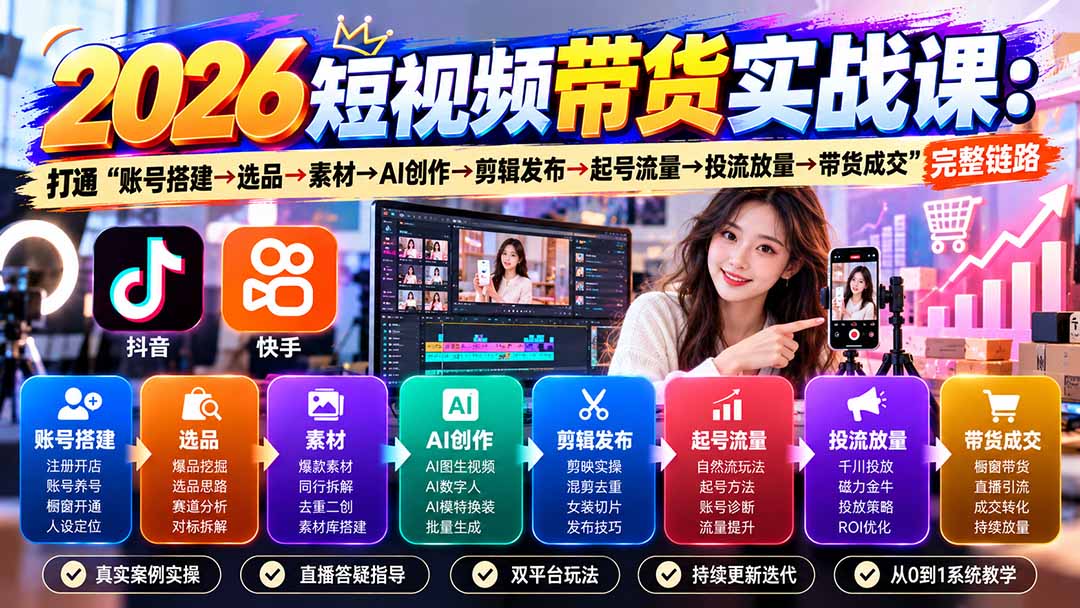 （20731期）2026短视频带货实战课9月：打通“账号搭建→选品→素材→AI创作→剪辑发布→起号流量→投流放量→带货成交”完整链路-小二项目网
