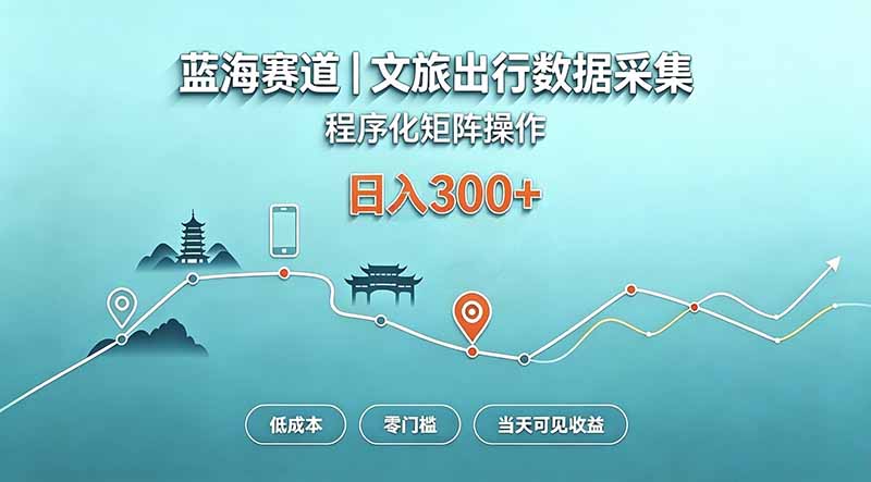 (20478期)蓝海赛道 文旅出行数据采集 程序化矩阵操作 低成本 零门槛 当天可见收益 日入300+-小二项目网